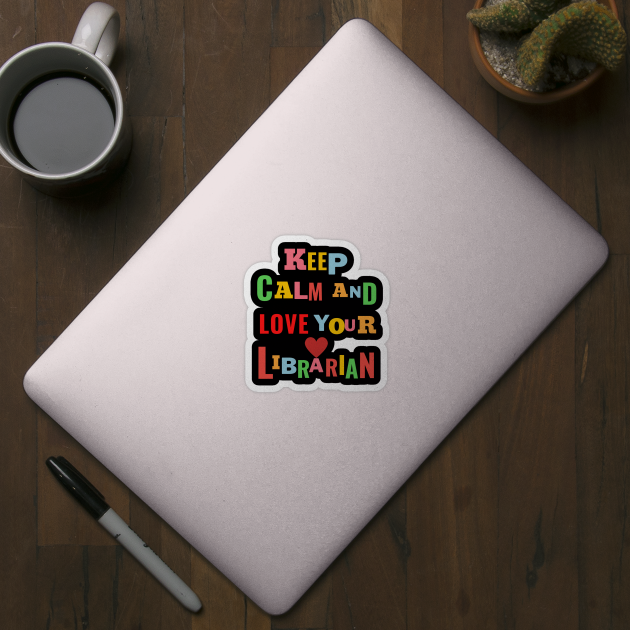 keep calm and love your librarian , school librarian day by BEZZAIM
